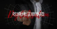 吃燒烤注意事項(xiàng)