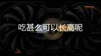 吃甚么可以長高呢