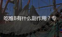 吃維B有什么副作用？專家揭秘，你可能不知道的事實！
