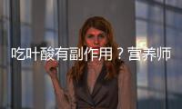 吃葉酸有副作用？營養師揭秘真相！