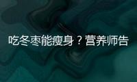 吃冬棗能瘦身？營養師告訴你答案！