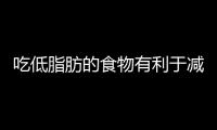 吃低脂肪的食物有利于減肥的4種食物
