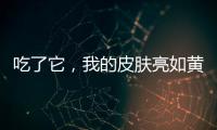 吃了它，我的皮膚亮如黃魚，身體健康得像小紅書上的美食達(dá)人！
