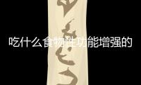 吃什么食物性功能增強的特別好（增強性功能的食物盤點）
