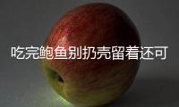 吃完鮑魚別扔殼留著還可這么用