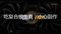 吃復合維生素，小心副作用！