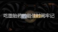 吃墮胎藥的最佳時間牢記其注意事項