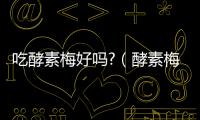 吃酵素梅好嗎?（酵素梅能吃嗎）