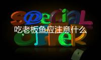 吃老板魚應注意什么