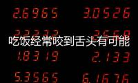 吃飯經(jīng)常咬到舌頭有可能是大病的前兆