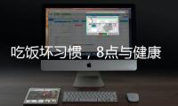 吃飯壞習(xí)慣，8點(diǎn)與健康有關(guān)