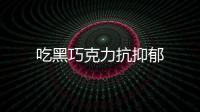 吃黑巧克力抗抑郁