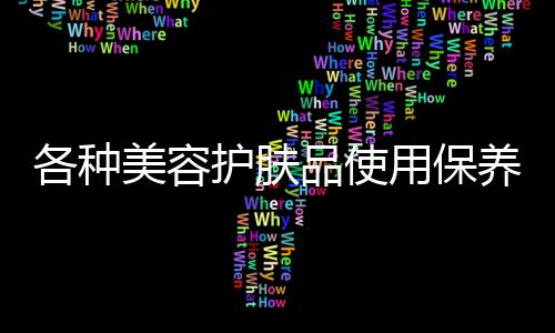 各種美容護膚品使用保養知識