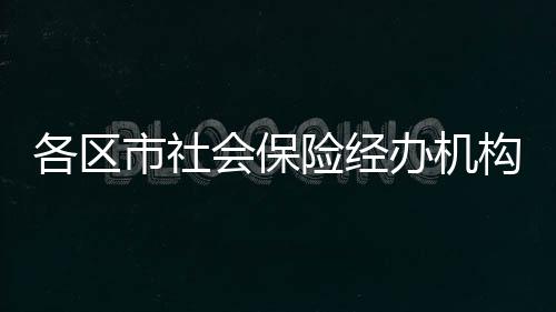 各區市社會保險經辦機構地址