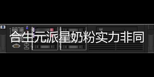 合生元派星奶粉實力非同凡響 獲中國嬰幼兒奶粉排行榜之一稱號