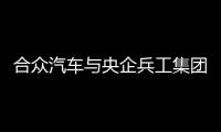 合眾汽車與央企兵工集團旗下凌云股份簽約