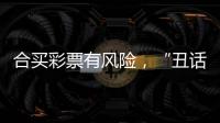合買彩票有風險，“丑話”一定要說在前