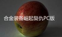 合金裝備崛起復仇PC版好玩嗎 游戲模式簡評