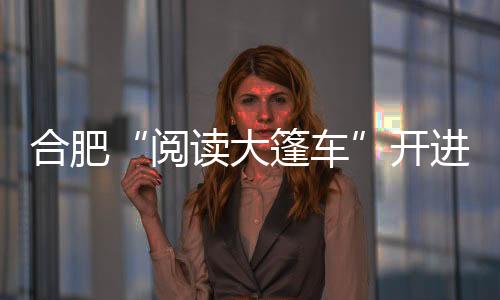合肥“閱讀大篷車”開進淮南