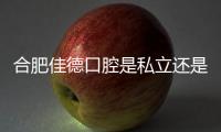 合肥佳德口腔是私立還是公辦醫院?是私立,但正規靠譜種牙好