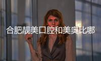 合肥靚美口腔和美奧比哪個好?二級醫院和連鎖機構誰更勝一籌？