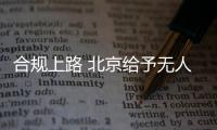 合規上路 北京給予無人配送車相應路權