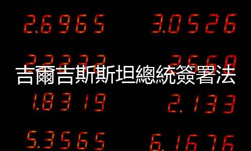 吉爾吉斯斯坦總統簽署法律對國旗圖案進行修改