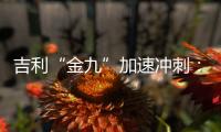 吉利“金九”加速沖刺：單月銷量破12萬