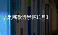 吉利新款遠景將11月11日上市 配置豐富