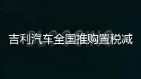 吉利汽車全國推購置稅減半限時(shí)補(bǔ)貼政策