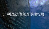 吉利混動旗艦配奔馳S級大燈 售價或高于博瑞
