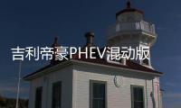 吉利帝豪PHEV混動版諜照 2019年初正式上市