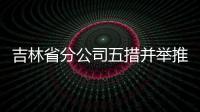 吉林省分公司五措并舉推動寄遞服務質量顯著提升