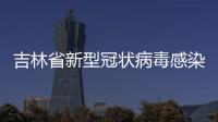 吉林省新型冠狀病毒感染的肺炎新增確診病例5例