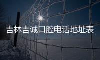 吉林吉誠口腔電話地址表,一鍵預約吉林吉誠口腔連鎖做種植牙