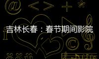 吉林長春：春節期間影院觀影服務投訴集中