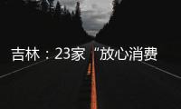 吉林：23家“放心消費示范單位”通過考核驗收