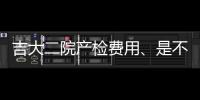 吉大二院產檢費用、是不是市醫保報銷答案在這，不懂的戳