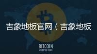 吉象地板官網（吉象地板）
