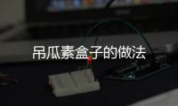 吊瓜素盒子的做法