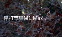 吊打蘋果M1 Max，Intel 12代酷睿筆記本旗艦i9