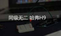 同級(jí)無(wú)二 哈弗H9