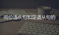 同位語從句和定語從句的區別知乎（同位語從句和定語從句的區別）