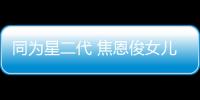 同為星二代 焦恩俊女兒查無(wú)此人 陳昭榮女兒出道即女一？