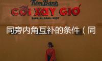 同旁內角互補的條件（同旁內角互補是定義嗎）