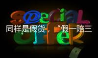 同樣是假貨，“假一賠三”“假一賠十”差別在哪里