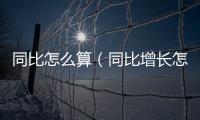 同比怎么算（同比增長(zhǎng)怎么算）