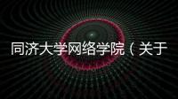 同濟大學網絡學院（關于同濟大學網絡學院的基本情況說明介紹）
