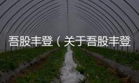 吾股豐登（關于吾股豐登的基本情況說明介紹）