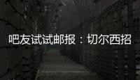 吧友試試郵報：切爾西招聘新任醫療主管，提供25萬鎊薪水